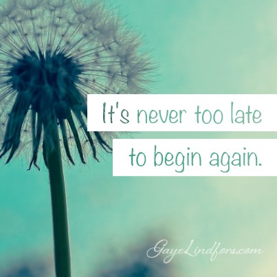 It’s Never too Late to Begin Again