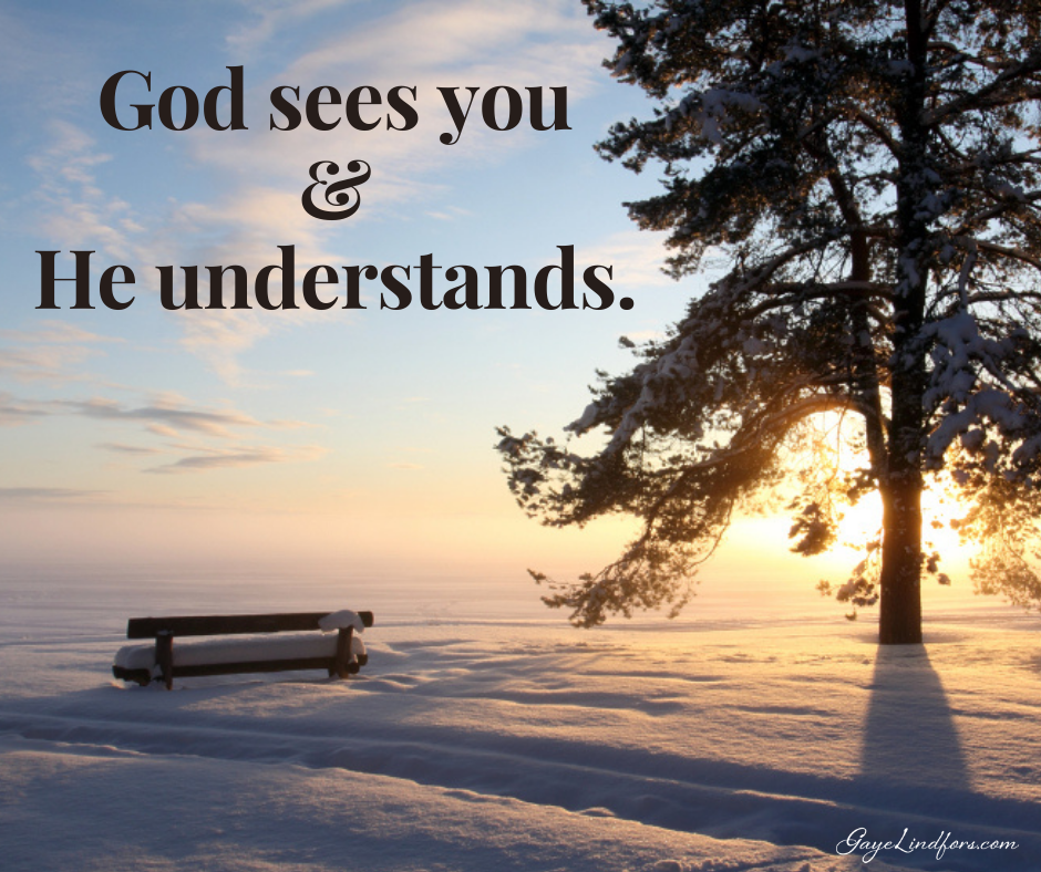 God sees you and He understands.