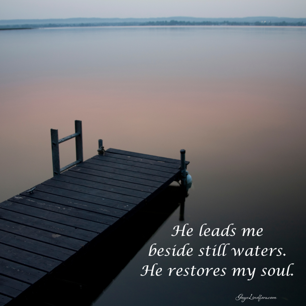 Still waters. Restores my soul