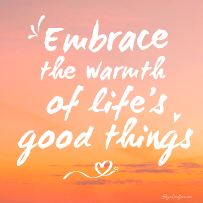 Embrace Life’s Good Things