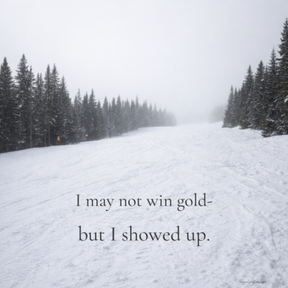 I May Not Win Gold, but I Showed Up